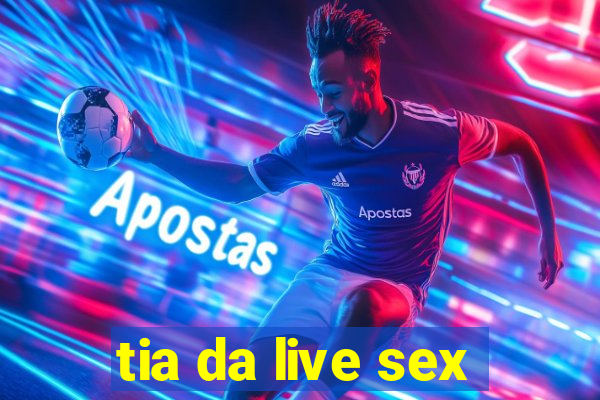 tia da live sex